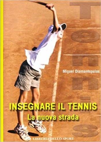 Insegnare il tennis. La nuova strada - Miguel Diamantopulos - Libro Libreria dello Sport 2005, Tecnica & didattica | Libraccio.it