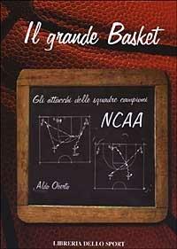 Il grande basket. Gli attacchi delle squadre campioni NCAA - Aldo Oberto - Libro Libreria dello Sport 2005, Tecnica & didattica | Libraccio.it