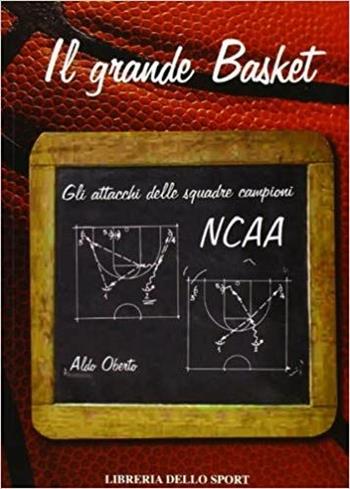 Il grande basket. Gli attacchi delle squadre campioni NCAA - Aldo Oberto - Libro Libreria dello Sport 2005, Tecnica & didattica | Libraccio.it