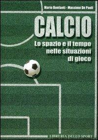 Calcio. Lo spazio e il tempo nelle situazioni di gioco - Mario Bonfanti, Massimo De Paoli - Libro Libreria dello Sport 2005, Tecnica & didattica | Libraccio.it