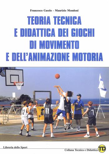 Teoria tecnica e didattica dei giochi di movimento e dell'animazione motoria - Francesco Casolo, Maurizio Mondoni - Libro Libreria dello Sport 2005, Tecnica & didattica | Libraccio.it