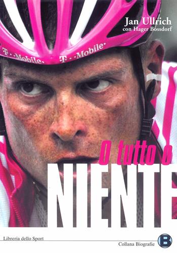 O tutto o niente - Jan Ullrich, Hagen Bossdorf - Libro Libreria dello Sport 2005, Biografie | Libraccio.it