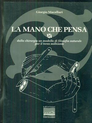 La mano che pensa. Dalla chirurgia un modello di filosofia naturale per il terzo millennio - Giorgio Macellari - Libro Edizioni Pontegobbo 1997, Itinerari narrativi | Libraccio.it
