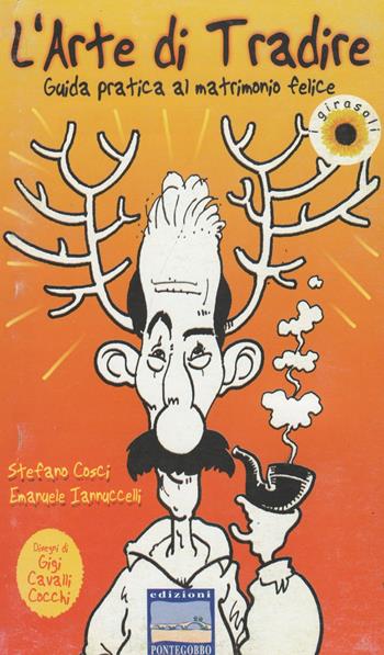 L'arte di tradire. Guida pratica al matrimonio felice - Stefano Cosci, Emanuele Iannuccelli - Libro Edizioni Pontegobbo 2000, Itinerari narrativi | Libraccio.it