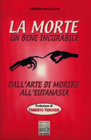 La morte un bene incurabile. Dall'arte di morire all'eutanasia - Giorgio Macellari - Libro Edizioni Pontegobbo 2000, Itinerari narrativi | Libraccio.it
