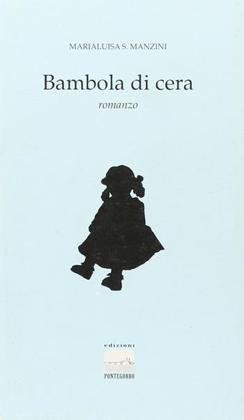 Bambola di cera - Marialuisa Manzini - Libro Edizioni Pontegobbo 2001, Itinerari narrativi | Libraccio.it