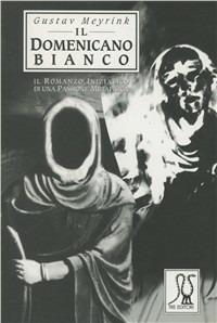 Il domenicano bianco - Gustav Meyrink - Libro Tre Editori 2004, Tre sotterranei | Libraccio.it
