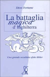 La battaglia magica d'Inghilterra. Una grande occultista sfida Hitler - Dion Fortune - Libro Tre Editori 2004, Tre sotterranei | Libraccio.it