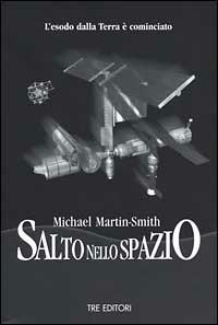 Salto nello spazio. L'esodo dalla terra è cominciato - Michael Martin Smith - Libro Tre Editori 2004, Tre fuochi | Libraccio.it