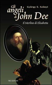 Gli angeli di John Dee. Il Merlino di Elisabetta - Gyorgy E. Szonyi - Libro Tre Editori 2004 | Libraccio.it