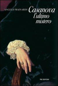 Casanova, l'ultimo mistero - Angelo Mainardi - Libro Tre Editori 2010 | Libraccio.it