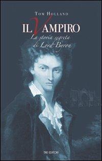Il vampiro. La storia segreta di Lord Byron - Tom Holland - Libro Tre Editori 2010 | Libraccio.it