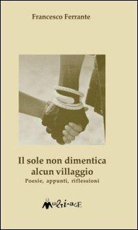 Il sole non dimentica alcun villaggio - Francesco Ferrante - Libro Ass. Multimage 2006, Fuori collana | Libraccio.it