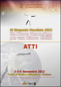 Un nuovo umanesimo per una nuova civiltà. Atti del 3° Simposio internazionale  - Libro Ass. Multimage 2013, Studi umanisti | Libraccio.it