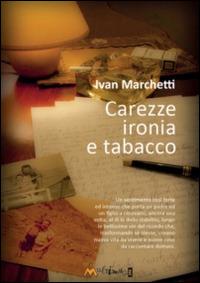 Carezze, ironia e tabacco - Ivan Marchetti - Libro Ass. Multimage 2014, Altre storie | Libraccio.it