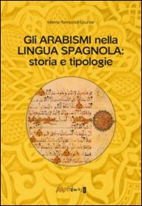 Gli arabismi nella lingua spagnola. Storia e tipologie - Milena Rampoldi Uzunlar - Libro Ass. Multimage 2014, Studi umanisti | Libraccio.it