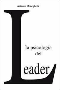 La psicologia del leader - Antonio Meneghetti - Libro Psicologica Editrice 2007 | Libraccio.it