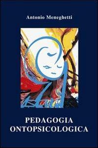 Pedagogia ontopsicologica - Antonio Meneghetti - Libro Psicologica Editrice 2007 | Libraccio.it