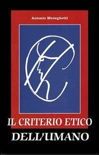 Il criterio etico dell'umano - Antonio Meneghetti - Libro Psicologica Editrice 2002 | Libraccio.it