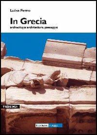 In Grecia. Archeologia, architettura, paesaggio - Luisa Ferro - Libro Araba Fenice 2004, Trebisonda | Libraccio.it