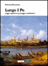Lungo il Po. Viaggi e approdi tra paesaggi e architettura - Federica Pocaterra - Libro Araba Fenice 2005, Trebisonda | Libraccio.it