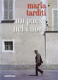Un paese nel cuore - Maria Tarditi - Libro Araba Fenice 2005 | Libraccio.it