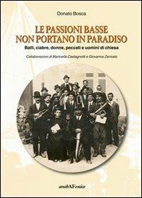 Le passioni basse non portano in paradiso. Balli, ciabre, donne, peccati e uomini di Chiesa - Donato Bosca - Libro Araba Fenice 2008 | Libraccio.it