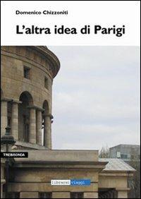 L'altra idea di Parigi - Domenico Chizzoniti - Libro Araba Fenice 2007, Trebisonda | Libraccio.it