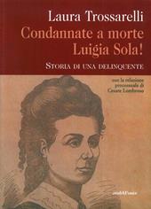 Condannate a morte Luigia Sola! Storia di una delinquente