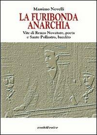 La furibonda anarchia. Vite di Renzo Novatore, poeta e Sante Pollastro, bandito - Massimo Novelli - Libro Araba Fenice 2007 | Libraccio.it