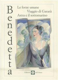 Le forze umane-Viaggio di Gararà-Astra e il sottomarino - Benedetta Cappa Marinetti - Libro Edizioni dell'Altana 2000, L' oblò | Libraccio.it