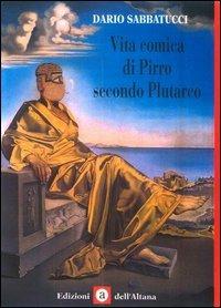 Vita comica di Pirro secondo Plutarco - Dario Sabbatucci - Libro Edizioni dell'Altana 2002, Santi e briganti | Libraccio.it