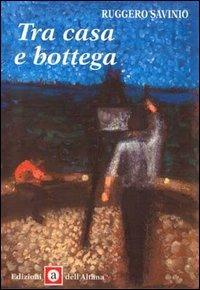 Tra casa e bottega - Ruggero Savinio - Libro Edizioni dell'Altana 2003, La veranda | Libraccio.it