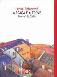 A Praga e altrove. Seconda guerra mondiale: racconti dell'esilio - Lenka Reinerová - Libro Edizioni dell'Altana 2009 | Libraccio.it