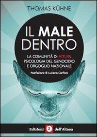 Il male dentro. La comunità di Hitler: psicologia del genocidio e orgoglio nazionale - Thomas Kühne - Libro Edizioni dell'Altana 2013 | Libraccio.it