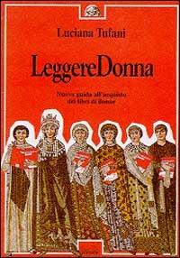 Leggere donna. Nuova guida all'acquisto dei libri di donne - Luciana Tufani - Libro Tufani Editrice 1996, Elledi | Libraccio.it