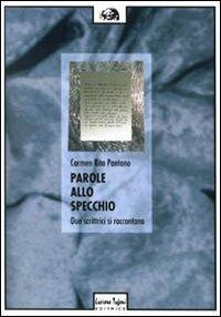 Parole allo specchio. Due scrittrici si raccontano: Gabriella Imperatori e Marinella Fiume - Carmen Rita Pantano - Libro Tufani Editrice 2007, Critica | Libraccio.it