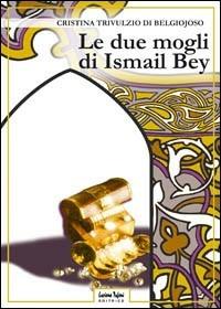 Le due mogli di Ismail Bey - Cristina Belgiojoso - Libro Tufani Editrice 2008, Le classiche | Libraccio.it