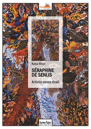 Séraphine de Senlis. Artista senza rivali. Ediz. illustrata - Katia Ricci - Libro Tufani Editrice 2015, Critica | Libraccio.it