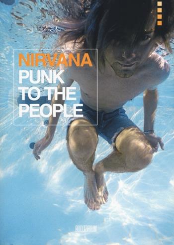 Nirvana. Punk to the people. Catalogo della mostra (Bologna, 12 dicembre 2013-31 gennaio 2014)  - Libro Auditorium 2013, Rumori | Libraccio.it