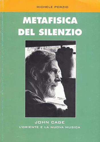 Metafisica del silenzio. John Cage, l'Oriente e la nuova musica - Michele Porzio - Libro Auditorium 1996, Rumori | Libraccio.it