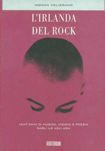 L' Irlanda del rock. Vent'anni di musica, visioni e poesia dagli U2 agli Ash - Monica Melissano - Libro Auditorium 1996 | Libraccio.it