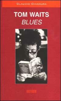 Tom Waits. Blues - Claudio Chianura - Libro Auditorium 2001, Scritture | Libraccio.it