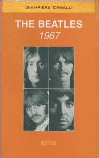 The Beatles. 1967 - Giampiero Orselli - Libro Auditorium 2002, Scritture | Libraccio.it