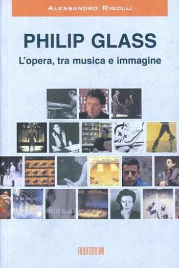 Philip Glass. L'opera, tra musica e immagine - Alessandro Rigolli - Libro Auditorium 2003 | Libraccio.it