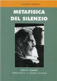 Metafisica del silenzio. John Cage, l'Oriente e la nuova musica - Michele Porzio - Libro Auditorium 1996 | Libraccio.it
