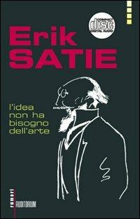 Erik Satie. L'idea non ha bisogno dell'arte. Con CD Audio  - Libro Auditorium 2010 | Libraccio.it