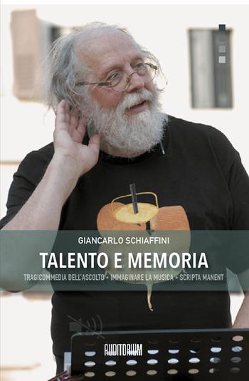 Talento e memoria. Tragicommedia dell'ascolto-Immaginare la musica-Scripta manent - Giancarlo Schiaffini - Libro Auditorium 2025, Rumori | Libraccio.it