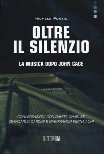 Oltre il silenzio. La musica dopo John Cage. Conversazioni con Daniel Charles, Giancarlo Cardini e Gianfranco Pernaiachi - Michele Porzio - Libro Auditorium 2013, Rumori | Libraccio.it