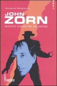 John Zorn. Musicista, compositore, esploratore - Maurizio Principato - Libro Auditorium 2011, Rumori | Libraccio.it